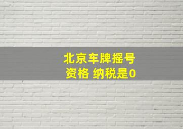 北京车牌摇号资格 纳税是0